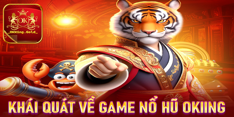 Khái quát sơ lược chung về sảnh game nổ hũ OKKing 