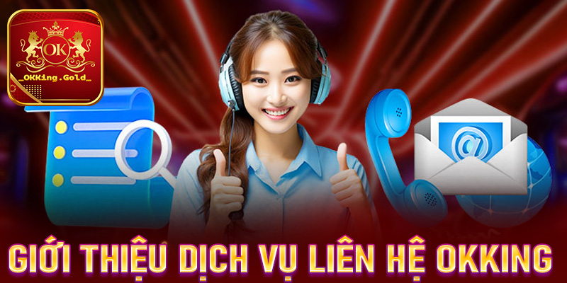 Giới thiệu sơ lược chung về dịch vụ liên hệ OKKing 