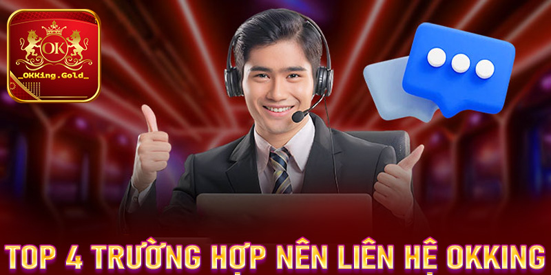 Top 4 trường hợp cược thủ nên liên hệ OKKing để được hỗ trợ