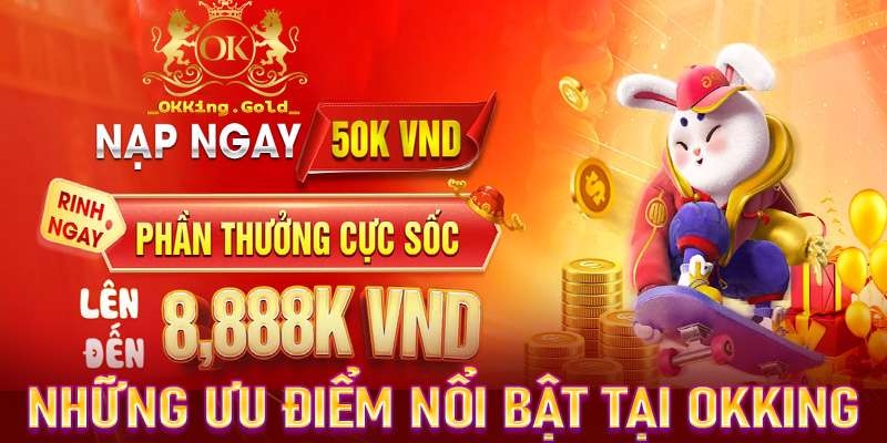 Những ưu điểm nổi bật hiện nhà cái uy tín OKKing đang độc quyền sở hữu 