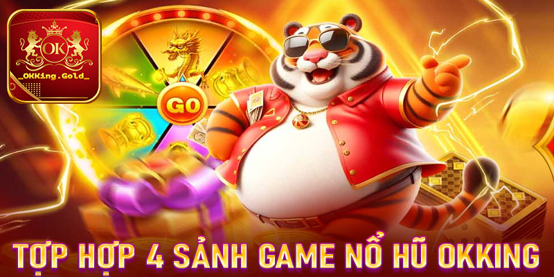 Tợp hợp 4 sảnh game nổ hũ OKKing được ưa chuộng nhất thời điểm hiện tại