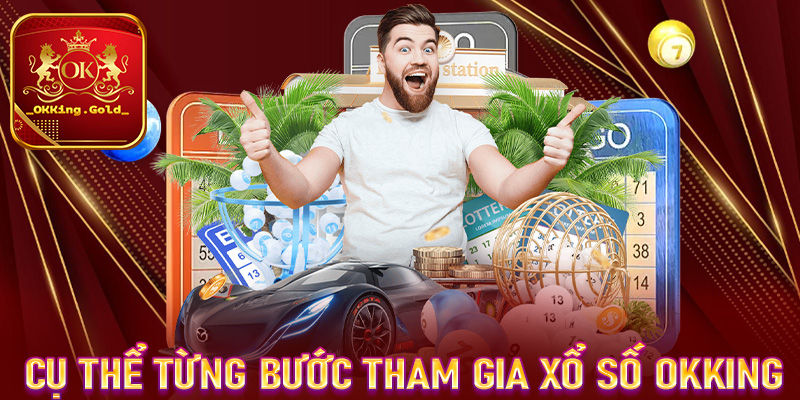 Hướng dẫn cụ thể từng bước tham gia đặt cược xổ số OKKing cực nhanh 